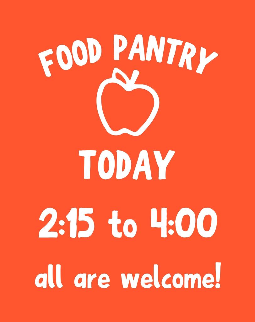 Food Pantry Today, 2:15 to 4:00, all are welcome!